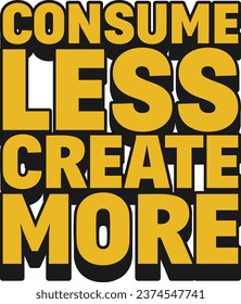 Consume Less, Create More Motivational Typographic Quote Design.
