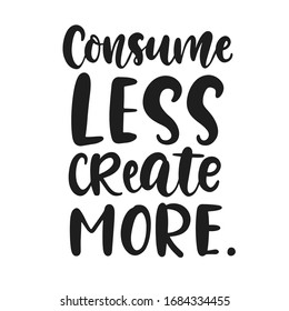 Consume Less Create More poster. Earth day greeting card, banner. Hand drawn ecology lettering badge, less waste concept, eco friendly lifestyle design for t shirt print, label sticker emblem.