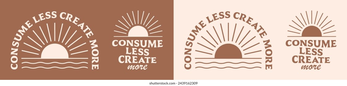 Consume less create more slow living minimalist lifestyle life lettering stop consumerism create. Boho elegant beige brown logo badge. Radiant sun ocean illustration vector printable text cut file.