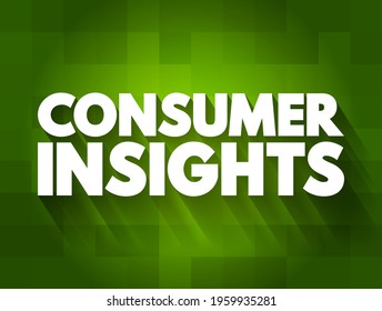 Consumer Insights - interpretation of trends in human behaviors which aims to increase the effectiveness of a product or service for the consumer, text concept background