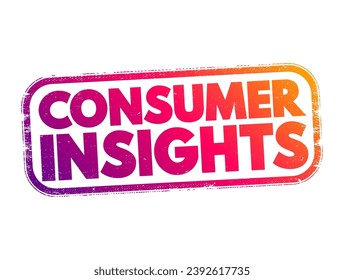 Consumer Insights - interpretation of trends in human behaviors which aims to increase the effectiveness of a product or service for the consumer, text concept stamp