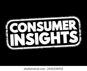 Consumer Insights - interpretation of trends in human behaviors which aims to increase the effectiveness of a product or service for the consumer, text concept stamp