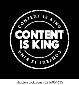 Content Is King - means that high-quality, valuable content is the most important factor in digital marketing, branding, and online success, text concept stamp