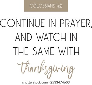 Continue in prayer, and watch in the same with thanksgiving, Bible Verse printable, Christian biblical poster, vector illustration	