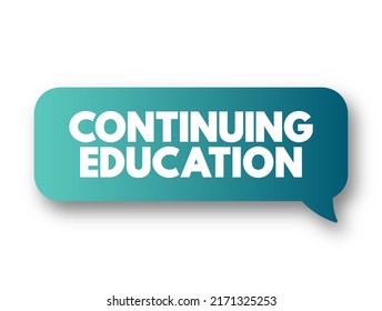 Continuing Education - term within a broad list of post-secondary learning activities and programs, text concept message bubble