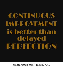 Continuous improvement is better than delayed perfection. Inspirational and motivational quote.