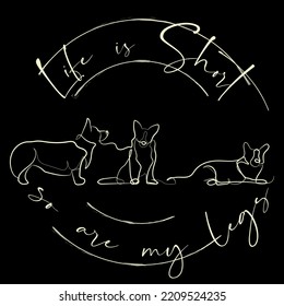 Continuous Line Dog Cardigan Welsh Corgi quote Life is short so are my legs Typography Calligraphy graphic minimalist art