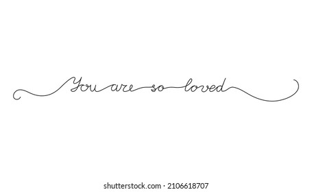 Continuous One Line script cursive text you are so loved. Vector illustration for poster, card, banner valentine day, wedding, print on shirt.