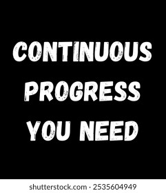 continuous progress you need inspirational and motivational quotes, typography, fashion, art, designs: for prints, posters, cards, t shirt, coffee mug hoodies etc.