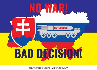 The contour of the map of Ukraine is painted in the colors of the flag of Slovakia on the flag of Ukraine and the installation of S-300. Vector illustration with an inscription NO WAR! and BAD DECISIO