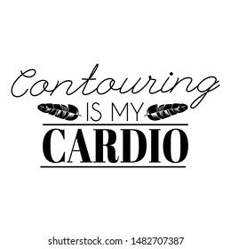 Contouring is my cardio. Vector lettering isolated. Template for card, poster. banner, print for t-shirt, pin, badge, patch.