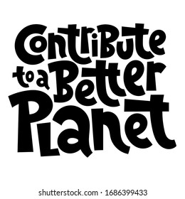 Contribute to a better planet. Unique vector hand drawn lettering quote. Stylish eco cloth bag and eco-friendly tote fabric. Textile, apparel graphic print, trendy template for company merchandise. 