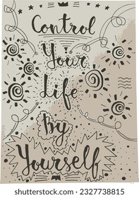 Control your life by yourself. Hand-drawn creative calligraphy and brush pen lettering. design for holiday greeting cards and invitations, flyers, posters, banner, holiday