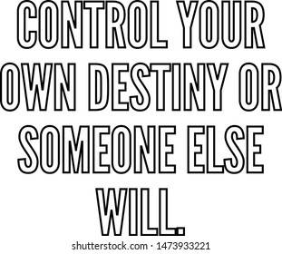 Control your own destiny or someone else will