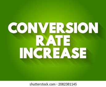 Conversion Rate Increase - the improvement in the percentage of visitors to a website or users of a service who take a desired action, text concept background