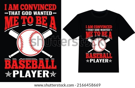 I Am Convinced That God Wanted Me To Be A Baseball Player t shirt design