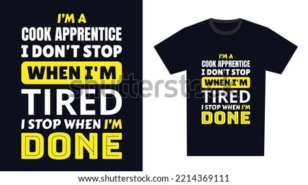 Cook Apprentice T Shirt Design. I 'm a Cook Apprentice I Don't Stop When I'm Tired, I Stop When I'm Done