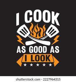 I Cook As Good As I Look. T-Shirt Design, Posters, Greeting Cards, Textiles, Sticker Vector Illustration, Banner, and Gift