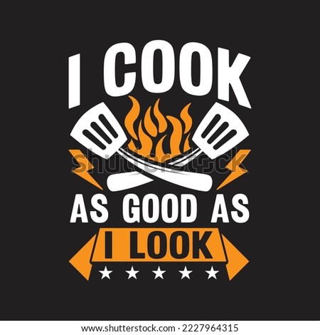 I Cook As Good As I Look. T-Shirt Design, Posters, Greeting Cards, Textiles, Sticker Vector Illustration, Banner, and Gift