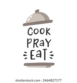 Cook pray eat. Hand drawn vector illustration. For badges, labels, logo, bakery, street festival, farmers market, country fair, shop, kitchen classes, cafe, food studio