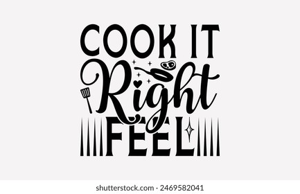 Cook It Right Feel - Cooking T- Shirt Design, Hand Drawn Vintage Illustration And Decoration Elements, Silhouette Cameo, Cricut, Files For Cutting, Isolated On White Background.