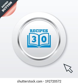 Cookbook sign icon. 30 Recipes book symbol. White button with metallic line. Modern UI website button with mouse cursor pointer. Vector