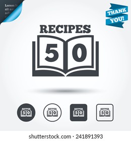 Cookbook sign icon. 50 Recipes book symbol. Circle and square buttons. Flat design set. Thank you ribbon. Vector