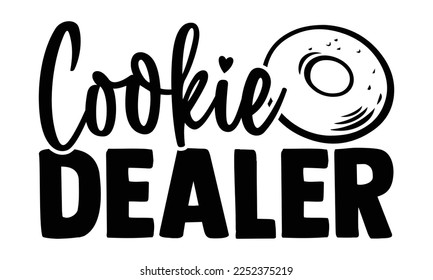 Cookie Dealer - Baker t shirt design, svg Files for Cutting Cricut and Silhouette, and Hand drawn lettering phrase, Handmade calligraphy vector illustration
