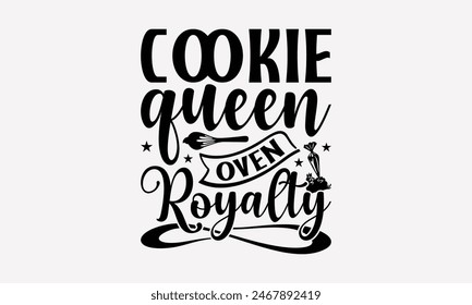 Cookie Queen Oven Royalty - Baking T- Shirt Design, Hand Drawn Lettering Phrase White Background, Silhouette Cameo, Cricut, Eps, Files For Cutting, Isolated On White Background.