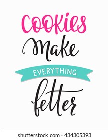 Cookies make everything better quote lettering. Calligraphy inspiration graphic design typography element. Hand written postcard Cute simple vector sign. Bakery shop promotion motivation advertising