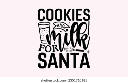 Cookies And Milk For Santa - Kitchen SVG Design, Kitchen Lettering Design, Vector File, Isolated On White Background, Prints On T-Shirts And Bags, Posters, Cards.