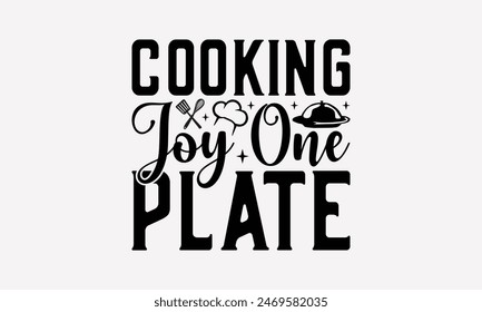 Cooking Joy One Plate - Cooking T- Shirt Design, Hand Drawn Vintage Illustration And Decoration Elements, Silhouette Cameo, Cricut, Files For Cutting, Isolated On White Background.