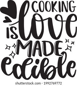 Cooking Is Love Made Edible. Funny Kitchen Lettering Quotes For Printable, Poster, Wall Decor, T-Shirt Design, Apron, etc. 