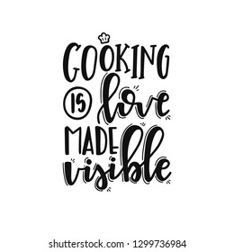 Cooking is love made visible Hand drawn typography poster. Conceptual handwritten phrase Home and Family T shirt hand lettered calligraphic design. Inspirational vector