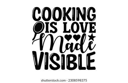 Cooking Is Love Made Visible - Cooking SVG Design, Hand drawn lettering phrase, Illustration  for prints on t-shirts, bags, posters, cards, Mug, and EPS, Files Cutting .