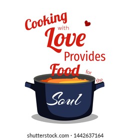 "Cooking with love provides food for the soul" quote with pan of soup on the white background. Poster, banner, typography, card, cover design. 