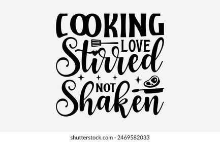 Cooking Love Stirred Not Shaken - Cooking T- Shirt Design, Hand Written Vector T Shirt Design, Calligraphy Graphic Illustration For Prints On Bags, Posters Vector Template.