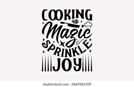 Cooking Magic Sprinkle Joy - Cooking T- Shirt Design, Handmade Calligraphy Vector Illustration, For Prints On T-Shirts And Bags, Posters, Cards. EPS 10