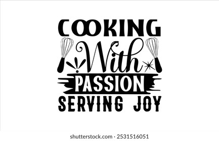 Cooking With Passion Serving Joy-chef T-shirt Design,Cooking typography t shirt printable vector, chef vector, Restaurant illustration, t shirt design, Master of the Kitchen, A Chef's Passion, Vector,