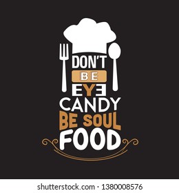 Cooking Quote and saying. Do not be eye candy be soul food