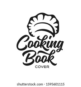 Cooking recipe book calligraphy cover emblem label print. Chef kitchen hat with trendy stylish typography inscription. Vector vintage illustration.