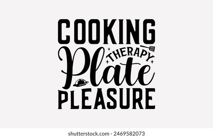 Cooking Therapy Plate Pleasure - Cooking T- Shirt Design, Lettering Phrase Isolated On White, Silhouette Cameo, Cricut, Eps, Files For Cutting, Background. EPS 10