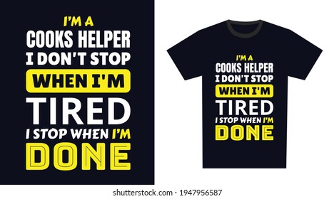 Cooks Helper T Shirt Design. I 'm a Cooks Helper I Don't Stop When I'm Tired, I Stop When I'm Done