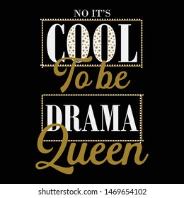 COOL TO BE DRAMA QUEEN,Graphic design print t-shirts,vector