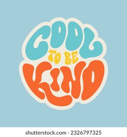 Cool to be kind - hand drawn motivational groovy typography. Trendy 60s 70s poster design.