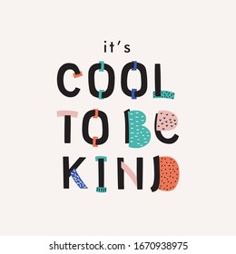 IT IS COOL TO BE KIND. Kind quote. Typography motivational card. Vector poster with text phrase about kindness.  Colorful letters isolated.