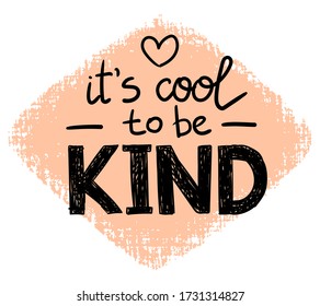 It's cool to be kind - vector lettering, motivational phrase, positive emotions. Slogan, phrase or quote. Modern vector illustration for t-shirt, sweatshirt or other apparel print. EPS 10