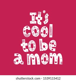 It's cool to be a mom hand drawn vector lettering with ornament. Quote for gender reveal party, baby shower invitation card, t-shirt print