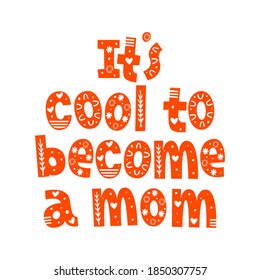 It's cool to become a mom hand drawn vector lettering with ornament. Quote for gender reveal party, baby shower invitation card, t-shirt print