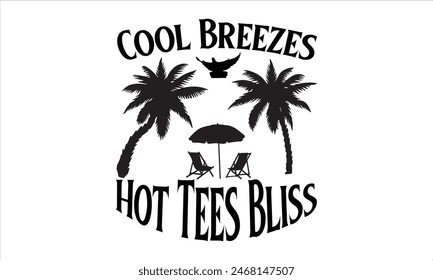 Cool Breezes Hot Tees Bliss- summer T shirt Design, Life Is better In Summer 